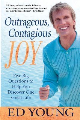 Outrageous, Contagious Joy: Five Big Questions to Help You Discover One Great Life - Ed Young - cover