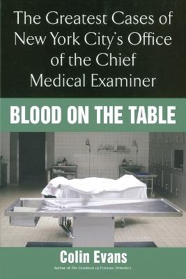 Blood On the Table: The Greatest Cases of New York City's Office of the Chief Medical Examiner - Colin Evans - cover