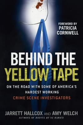 Behind the Yellow Tape: On the Road with Some of America's Hardest Working Crime Scene Investigators - Jarrett Hallcox,Amy Welch - cover
