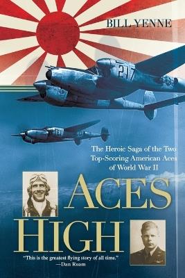 Aces High: The Heroic Saga of the Two Top-Scoring American Aces of World War II - Bill Yenne - cover