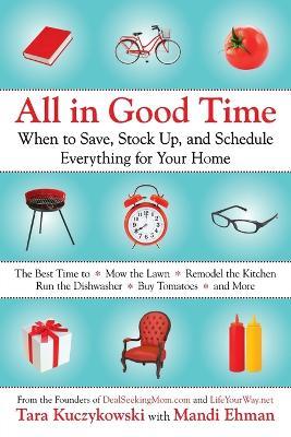 All in Good Time: When to Save, Stock Up, and Schedule Everything for Your Home - Tara Kuczykowski,Mandi Ehman - cover