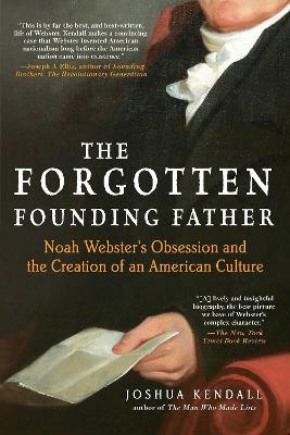 The Forgotten Founding Father: Noah Webster's Obsession and the Creation of an American Culture - Joshua Kendall - cover