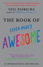 The Book of (Even More) Awesome: Junk Drawers, Puppy Breath, the Smell of Sizzling Bacon, and Other Simple, Brilliant Things