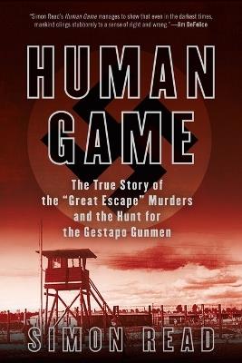 Human Game: The True Story of the 'Great Escape' Murders and the Hunt for the Gestapo Gunmen - Simon Read - cover