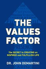 Values Factor: The Secret to Creating an Inspired and Fulfilling Life