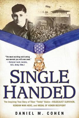 Single Handed: The Inspiring True Story of Tibor "Teddy" Rubin--Holocaust Survivor, Korean War Hero, and Medal of Honor Recipient - Daniel M. Cohen - cover