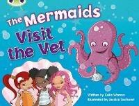 Bug Club Blue (KS1) B/1B The Mermaids Visit the Vet 6-pack - Celia Warren - cover
