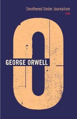 Smothered Under Journalism: 1946 - George Orwell - cover