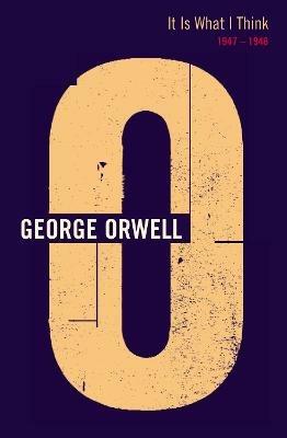 It Is What I Think: 1947 - 1948 - George Orwell - cover