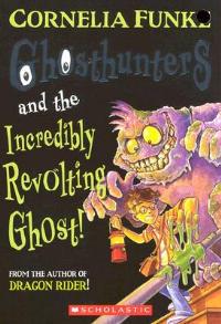 Ghosthunters and the Incredibly Revolting Ghost! - Cornelia Funke - cover