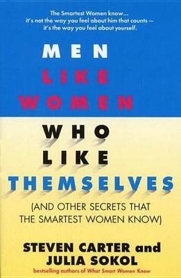 Men Like Women Who Like Themselves: (and Other Secrets That the Smartest Women Know) - Steven Carter,Julia Sokol - cover