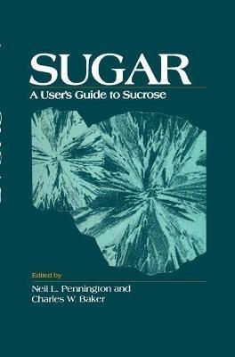 Sugar: User's Guide To Sucrose - Neil L. Pennington,Charles W. Baker - cover