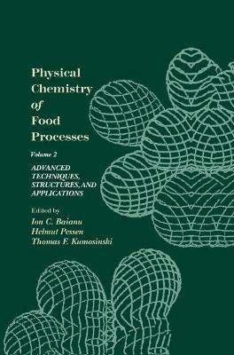 Physical Chemistry of Food Processes, Volume II: Advanced Techniques, Structures and Applications - Ion C. Baianu,Helmut Pressen,Thomas F. Kumosinski - cover
