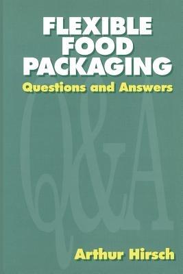 Flexible Food Packaging: Questions and Answers - Arthur Hirsch - cover