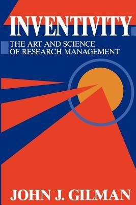Inventivity: The art and science of research management - J.J. Gilman - cover