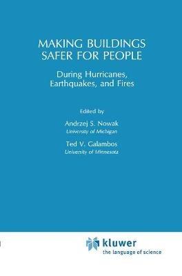 Making Buildings Safer for People During Hurricanes, Earthquakes and Fire - A.S. Nowak,T.V. Galambos - cover