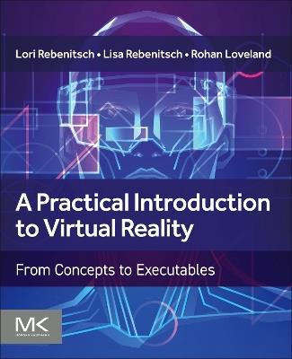 A Practical Introduction to Virtual Reality: From Concepts to Executables - Lori Rebenitsch,Lisa Rebenitsch,Rohan Loveland - cover