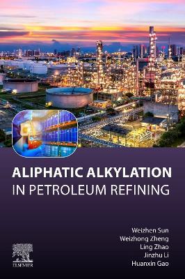 Aliphatic Alkylation: in Petroleum Refining - Weizhen Sun,Weizhong Zheng,Ling Zhao - cover