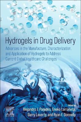 Hydrogels in Drug Delivery: Advances in the Manufacture, Characterization, and Application of Hydrogels to Address Current Global Healthcare Challenges - cover