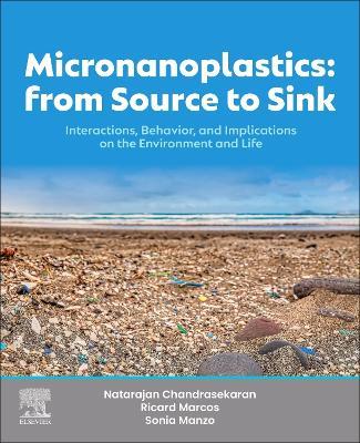 Micronanoplastics: From Source to Sink: Interactions, Behavior, and Implications on the Environment and Life - Natarajan Chandrasekaran,Ricardo Marcos,Sonia Manzo - cover