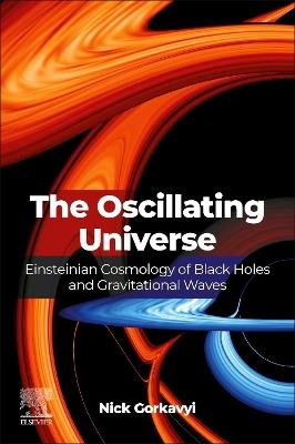The Oscillating Universe: Einsteinian Cosmology of Black Holes and Gravitational Waves - Nick Gorkavyi - cover