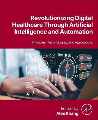 Revolutionizing Digital Healthcare  Through Artificial Intelligence and Automation: Principles, Technologies, and Applications - cover