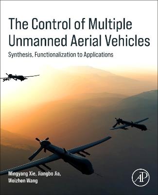 The Control of Multiple Unmanned Aerial Vehicles: Synthesis, Functionalization to Applications - Mingyang Xie,Jiangbo Jia,Weizhen Wang - cover