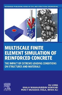 Multiscale Finite Element Simulation of Reinforced Concrete: The Impact of Extreme Loading Conditions on Structures and Materials - Xu Long,Khaja Wahaajduddin Kawkabi,Percy Musesha Iyela - cover