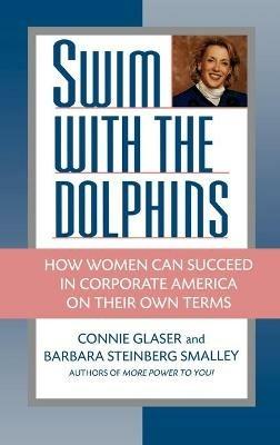 Swim with the Dolphins: How Women Can Succeed in Corporate America on Their Own Terms - Connie Glaser,Barbara Steinberg Smalley - cover