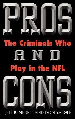 Pros and Cons: The Criminals Who Play in the NFL - Don Yaeger,Jeff Benedict - cover