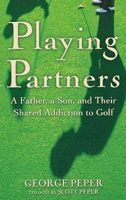 Playing Partners: A Father and Son and Their Shared Passion for Golf - George Peper - cover