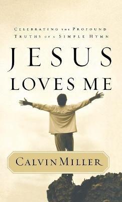 Jesus Loves Me: Celebrating the Profound Truths of a Simple Hymn - Calvin Miller - cover