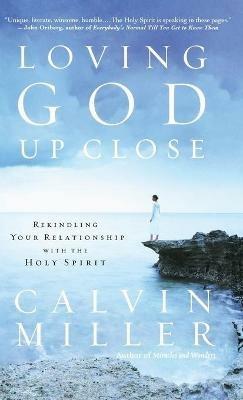 Loving God Up Close: Rekindling Your Relationship with the Holy Spirit - Calvin Miller - cover