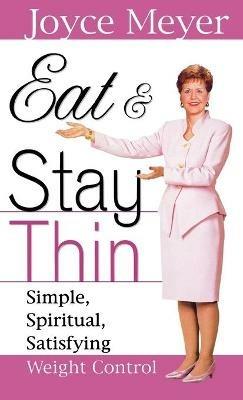 Eat and Stay Thin: Simple, Spiritual, Satisfying Weight Control - Joyce Meyer - cover