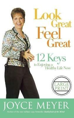 Look Great, Feel Great: 12 Keys to Enjoying a Healthy Life Now - Joyce Meyer - cover