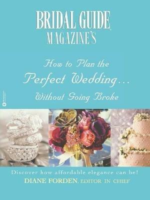 Bridal Guide (R) Magazine's How to Plan the Perfect Wedding...Without Going Broke - Diane Forden - cover