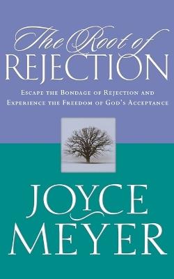 The Root of Rejection: Escape the Bondage of Rejection and Experience the Freedom of Gods Acceptance - Joyce Meyer - cover