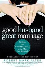 Good Husband, Great Marriage: Finding the Good Husband in the Man You Married