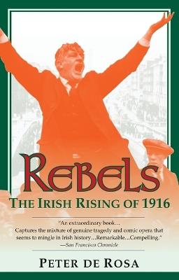 Rebels: The Irish Rising of 1916 - Peter De Rosa - cover