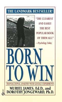 Born to Win: Transactional Analysis with Gestalt Experiments - Muriel James,Dorothy Jongeward - cover