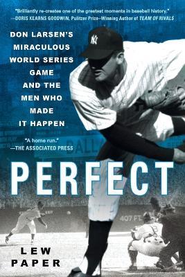 Perfect: Don Larsen's Miraculous World Series Game and the Men Who Made it Happen - Lew Paper - cover