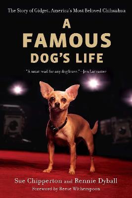 A Famous Dog's Life: The Story of Gidget, America's Most Beloved Chihuahua - Sue Chipperton,Rennie Dyball - cover