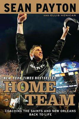 Home Team: Coaching the Saints and New Orleans Back to Life - Sean Payton,Ellis Henican - cover