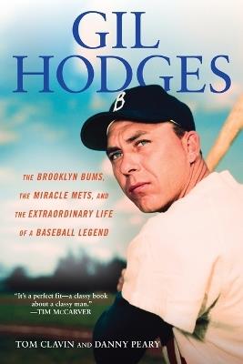 Gill Hodges: The Brooklyn Bims, The Miracle Mets, and the Ex traordinary Life of a Baseball Legend: The Brooklyn Bums, The Miracle Mets, and the Extraordinary Life of a Bas eball Legend - Tom Clavin,Danny Peary - cover