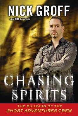 Chasing Spirits: The Building of the "Ghost Adventures" Crew - Nick Groff,Jeff Belanger - cover