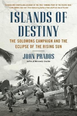 Islands of Destiny: The Solomons Campaign and the Eclipse of the Rising Sun - John Prados - cover