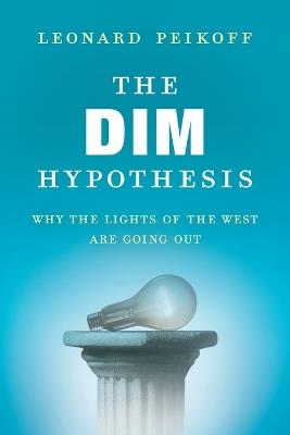 The DIM Hypothesis: Why the Lights of the West Are Going Out - Leonard Peikoff - cover