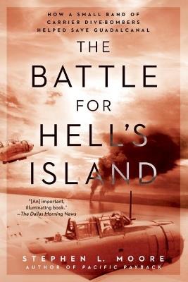 The Battle for Hell's Island: How a Small Band of Carrier Dive-Bombers Helped Save Guadalcanal - Stephen L Moore - cover