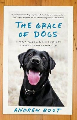 The Grace of Dogs: A Boy, a Black Lab, and a Father's Search for the Canine Soul - Andrew Root - cover