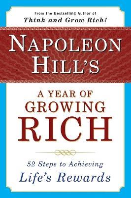 Napoleon Hill's a Year of Growing Rich: 52 Steps to Achieving Life's Rewards - Napoleon Hill - cover